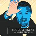 Lucruri simple cu Horia Brenciu