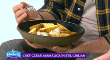 VIDEO Chef Cesar ne arată o nouă rețetă pentru mămăliga în stil chilian