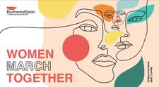 TEDxBucharestSalon dă startul primăverii cu Women March Together, un eveniment ca un manifesto