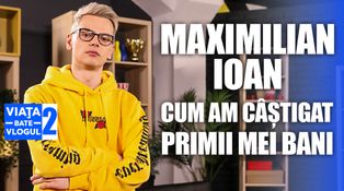 Viaţa bate vlogul - sez. 2, episodul 6: Maximilian: "la 12 ani am câștigat prima mie de euro"