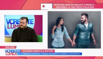 VIDEO Părintele Ionuț Mavrichi, despre iubire și iertare 