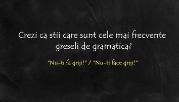 Crezi ca stii care sunt cele mai frecvente greseli de gramatica? Iata 5 erori pe care sigur le-ai auzit pana acum