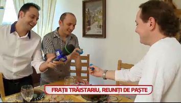 Fratii Traistariu, reuniti de Paste, dupa sapte ani in care nu s-au mai vazut