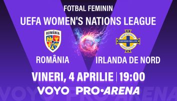 România – Irlanda de Nord, meci crucial în UEFA Women’s Nations League, vineri, 4 aprilie, de la ora 19:00, LIVE la PRO ARENA și VOYO