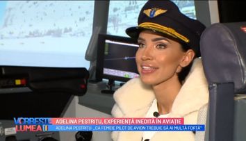 VIDEO Adelina Pestrițu, experiență inedită în aviație