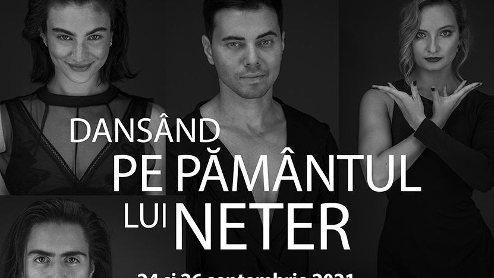 „Dansând pe pământul lui NETER”, primul concept regizoral și coregrafic, semnat Elena Duicu