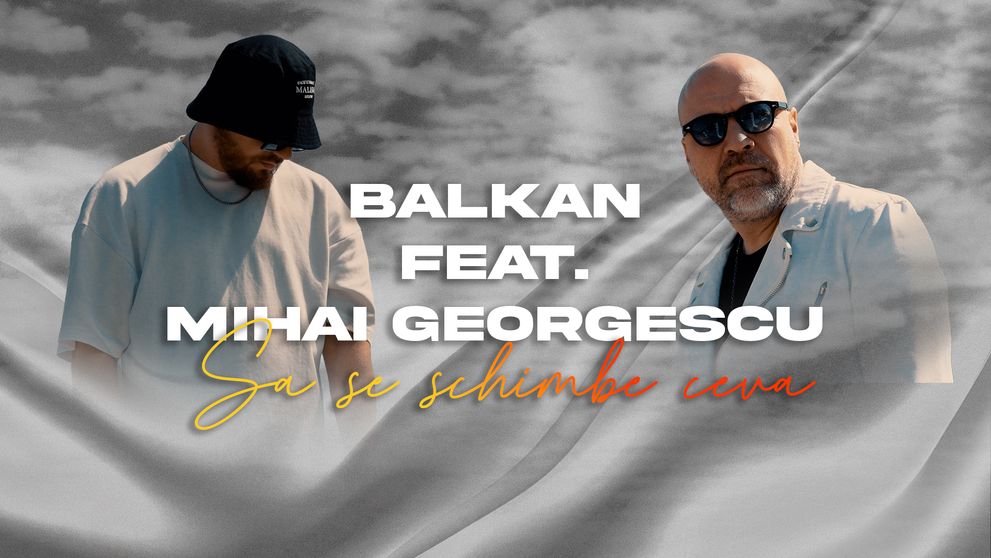 Balkan feat. Mihai Georgescu  lansează o super piesă,  “Să se schimbe ceva”