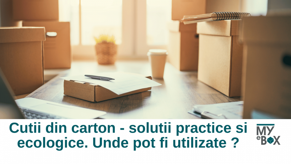 Cutii din carton - soluții practice și ecologice. Unde pot fi utilizate?